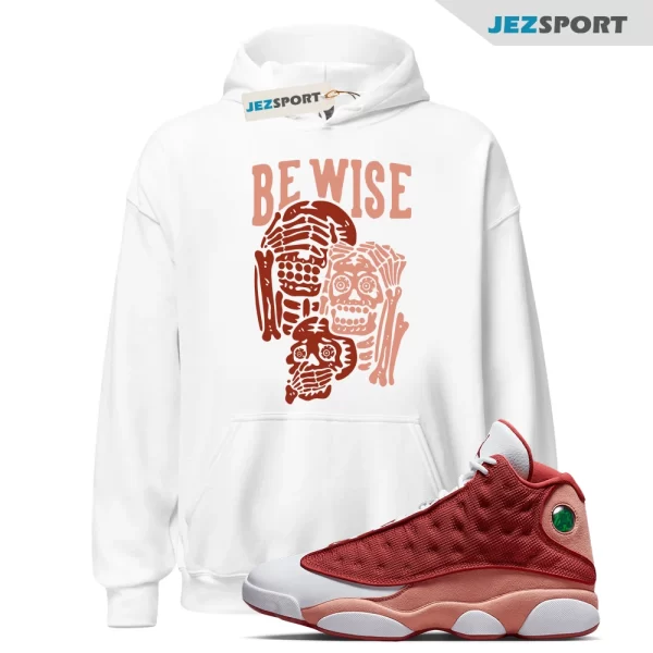 Be Wise Hoodie to Match Jordan 13 Dune Red, Matching Sneaker Hoodie, DJ5982 601