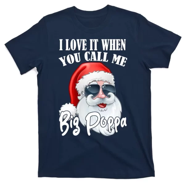 I Love It When You Call Me Big Poppa Funny Santa Claus T Shirt For Men, Christmas Shirt For Girl Jezsport.com