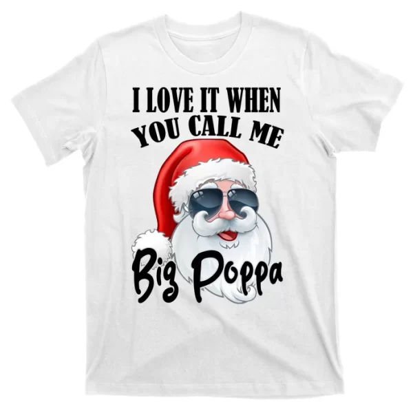 I Love It When You Call Me Big Poppa Funny Santa Claus T Shirt For Men, Christmas Shirt For Girl Jezsport.com