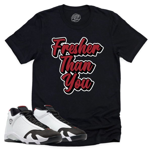 Fresher Than You Shirt, Air Jordan 14 Black Toe Shirt Match Sneaker ,487471-160 Jezsport.com