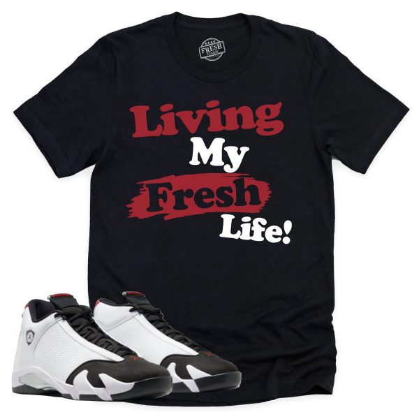 Living My Fresh Life Shirt, Air Jordan 14 Black Toe Shirt Match Sneaker ,487471-160 Jezsport.com