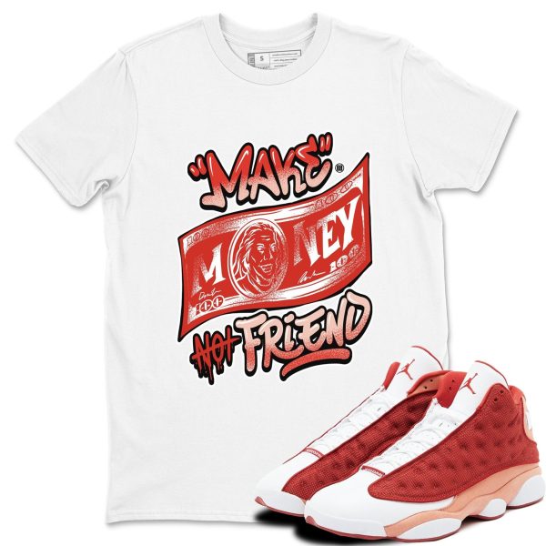 Make Money Not Friends - Sneaker Shirts To Match Jordans AJ13 Dune Red, DJ5982-601 Jezsport.com