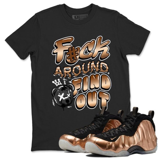 Fuck Around And Find Out Unisex Shirts To Match Jordans Air Foamposite One Metallic Copper, FZ9902-001 Jezsport.com