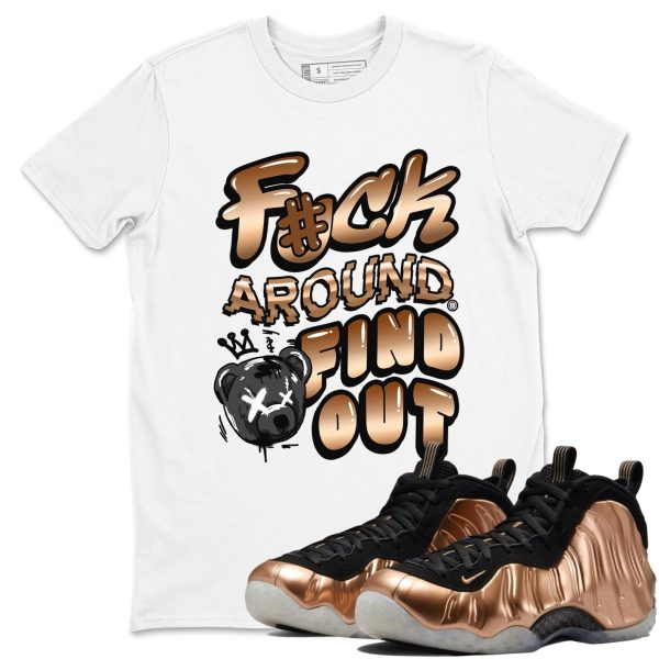 Fuck Around And Find Out Unisex Shirts To Match Jordans Air Foamposite One Metallic Copper, FZ9902-001 Jezsport.com