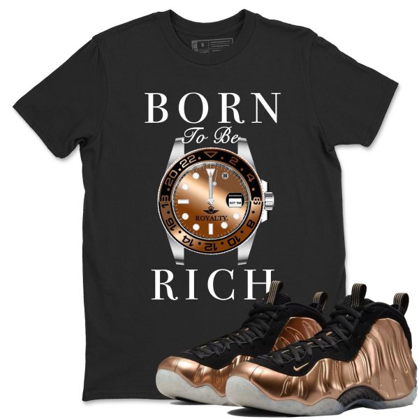 Born To Be Rich T-Shirts To Match Jordans Streetwear Air Foamposite One Metallic Copper, FZ9902-001 Jezsport.com